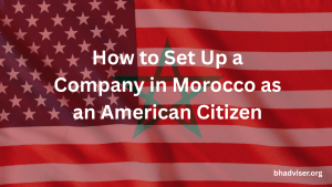 How to Set Up a Company in Morocco as an American Citizen