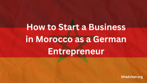 How to Start a Business in Morocco as a German Entrepreneur